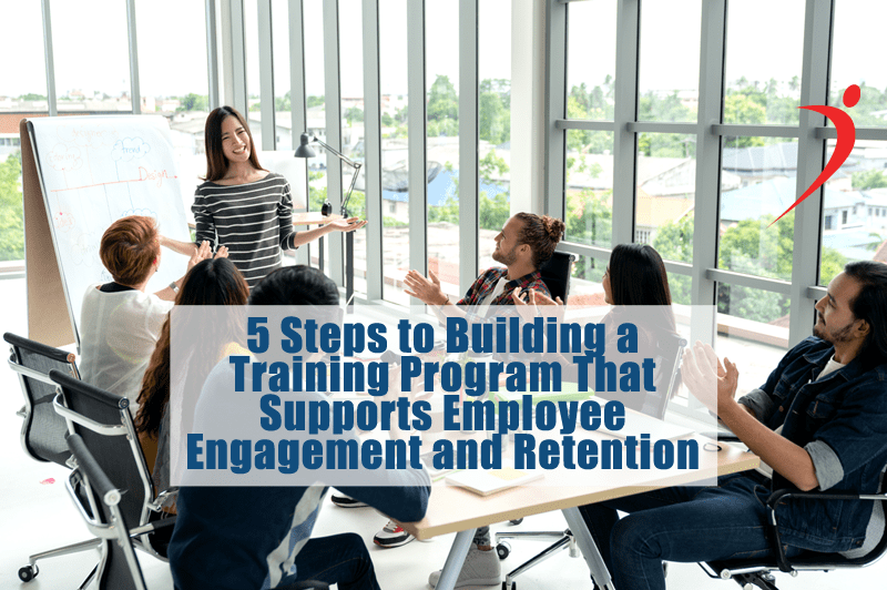 5 Steps to Building a Training Program That Supports Employee Engagement and Retention